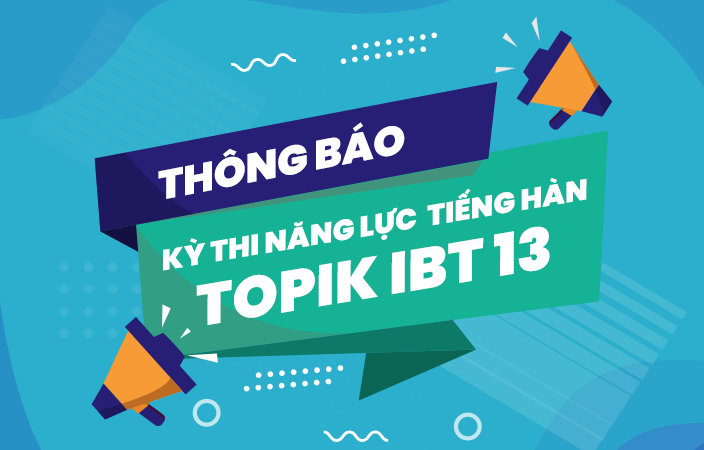 THÔNG BÁO KỲ THI NĂNG LỰC TIẾNG HÀN TOPIK IBT 13