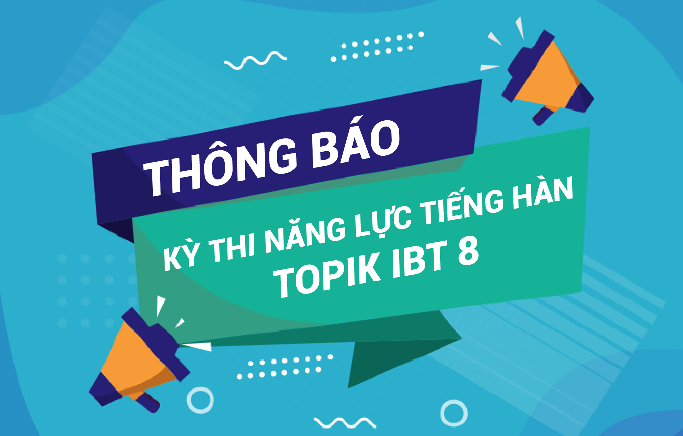 THÔNG BÁO KỲ THI NĂNG LỰC TIẾNG HÀN TOPIK IBT 08