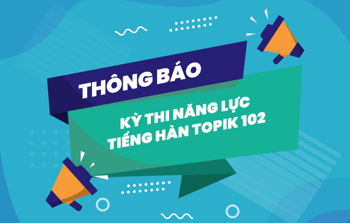 THÔNG BÁO KỲ THI NĂNG LỰC TIẾNG HÀN TOPIK 102