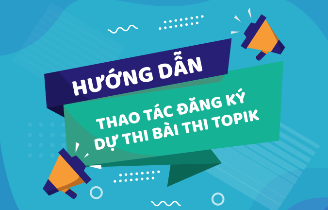 Hướng dẫn thao tác đăng ký dự thi bài thi TOPIK