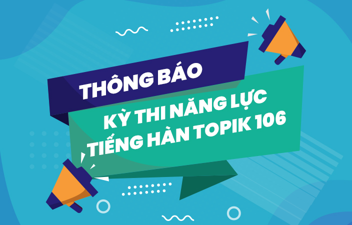 THÔNG BÁO KỲ THI NĂNG LỰC TIẾNG HÀN TOPIK 106