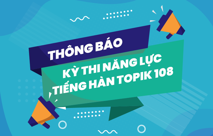 THÔNG BÁO KỲ THI NĂNG LỰC TIẾNG HÀN TOPIK 108